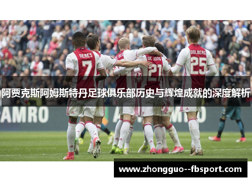 阿贾克斯阿姆斯特丹足球俱乐部历史与辉煌成就的深度解析 阿贾克斯阿姆斯特丹足球俱乐部历史与辉煌成就的深度解析