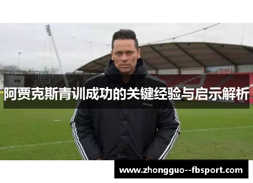 阿贾克斯青训成功的关键经验与启示解析 阿贾克斯青训成功的关键经验与启示解析