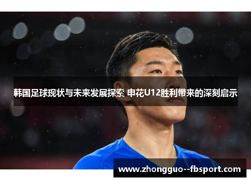 韩国足球现状与未来发展探索 申花U12胜利带来的深刻启示