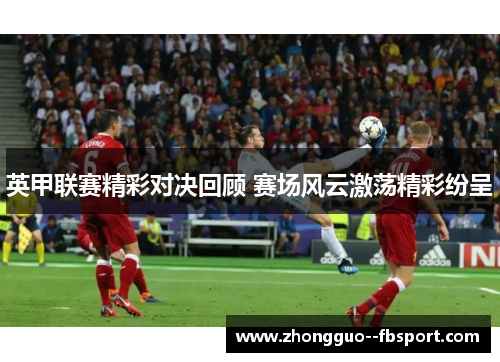 英甲联赛精彩对决回顾 赛场风云激荡精彩纷呈