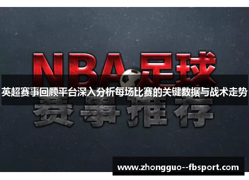 英超赛事回顾平台深入分析每场比赛的关键数据与战术走势