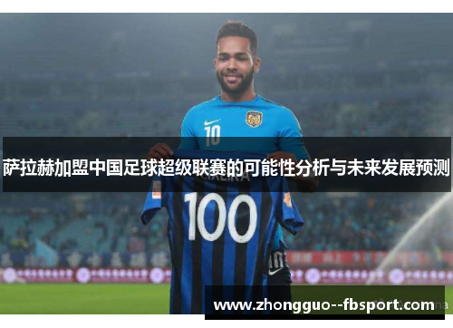 萨拉赫加盟中国足球超级联赛的可能性分析与未来发展预测 萨拉赫加盟中国足球超级联赛的可能性分析与未来发展预测