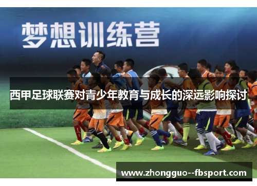 西甲足球联赛对青少年教育与成长的深远影响探讨