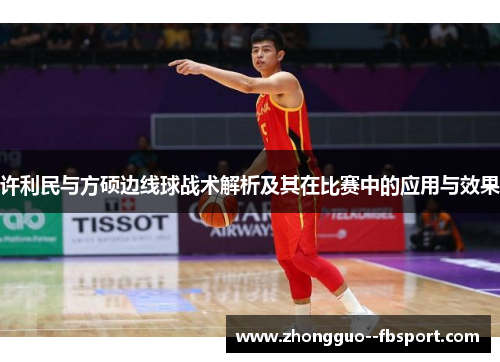 许利民与方硕边线球战术解析及其在比赛中的应用与效果 许利民与方硕边线球战术解析及其在比赛中的应用与效果