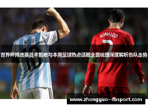 世界杯预选赛战术前瞻与本周足球热点话题全面梳理深度解析各队走势