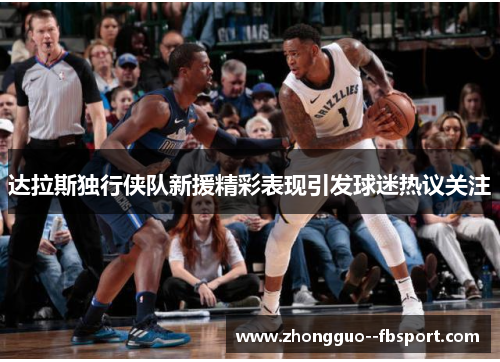 达拉斯独行侠队新援精彩表现引发球迷热议关注