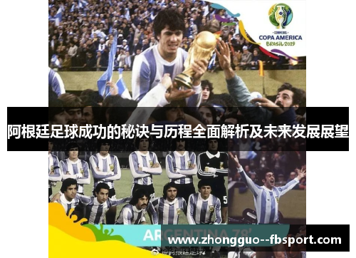 阿根廷足球成功的秘诀与历程全面解析及未来发展展望
